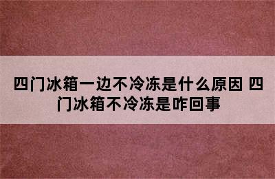 四门冰箱一边不冷冻是什么原因 四门冰箱不冷冻是咋回事